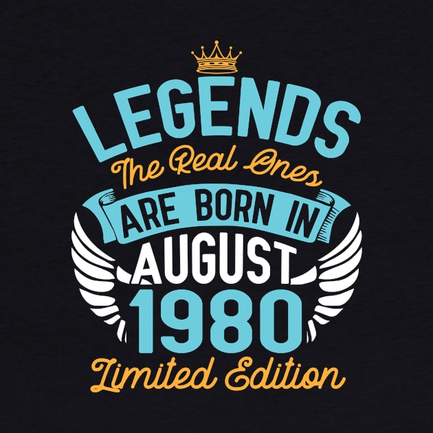 Legends The Real Ones Are Born In August 1980 Limited Edition Happy Birthday 40 Years Old To Me You by bakhanh123